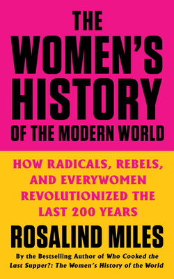 The Women's History of the Modern World: How Radicals, Rebels, and Everywomen Revolutionized the Last 200 Years Cover Image
