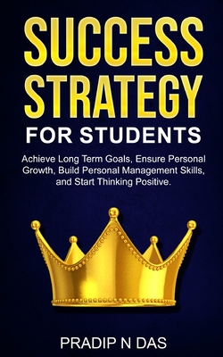 Success Strategy for Students: Achieve Long Terms Goals, Ensure Personal Growth, Build Personal Management Skills and Start Thinking Positive Cover Image