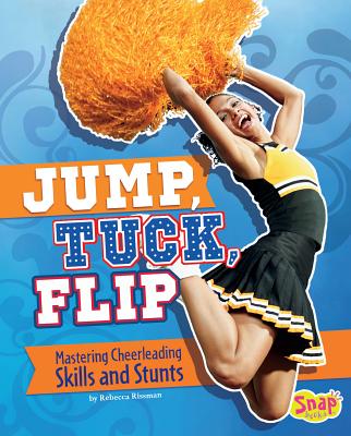 Jump, Tuck, Flip: Mastering Cheerleading Skills and Stunts (Cheer Spirit) By Rebecca Rissman Cover Image