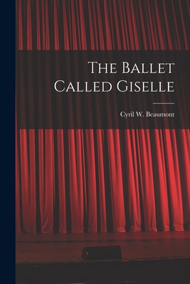 The Ballet Called Giselle By Cyril W. (Cyril William) 1. Beaumont (Created by) Cover Image