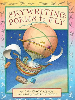 Skywriting: Poems to Fly By J. Patrick Lewis, Laszlo Kubinyi (Illustrator) Cover Image