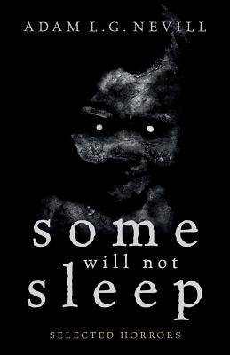 Some Will Not Sleep: Selected Horrors By Adam Nevill Cover Image