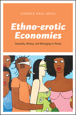 Ethno-erotic Economies: Sexuality, Money, and Belonging in Kenya Cover Image