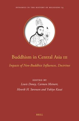 Buddhism in Central Asia III: Impacts of Non-Buddhist Influences, Doctrines (Dynamics in the History of Religions #14)