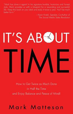 It's About TIME: How to Get Twice as Much Done in Half the Time and Enjoy Balance and Peace of Mind! By Mark Matteson Cover Image