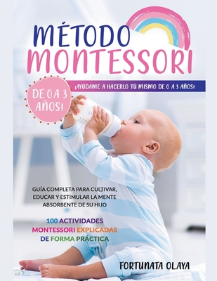 Método Montessori: ¡Ayúdame a hacerlo tú mismo de 0 a 3 años! Guía completa  para cultivar, educar y estimular la mente absorbente de su h (Paperback)