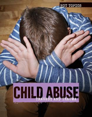 Child Abuse: Tragedy and Trauma (Hot Topics) Cover Image