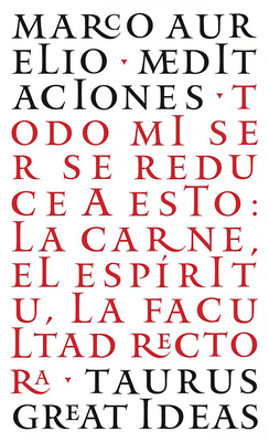 Las Meditaciones de Marco Aurelio / Meditations: Todo mi ser se reduce a  esto: La carne, el espíritu, la facultad rectora (Paperback)