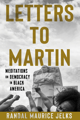 Letters to Martin: Meditations on Democracy in Black America By Randal Maurice Jelks Cover Image
