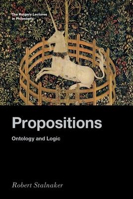 Propositions: Ontology and Logic (Rutgers Lectures in Philosophy)