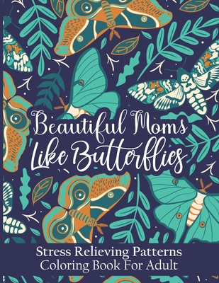 Beautiful Moms Like Butterflies- Stress Relieving Patterns Coloring Book For Adult: A Perfect Relaxation Mandala Coloring Book For Moms Women Teens - Cover Image