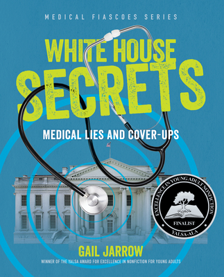 White House Secrets: Medical Lies and Cover-Ups (Medical Fiascoes) By Gail Jarrow Cover Image
