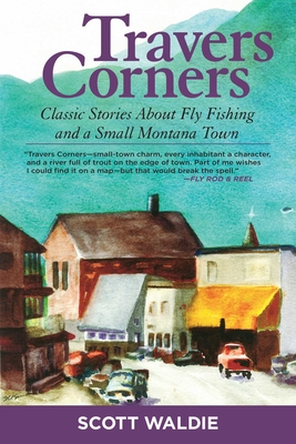 Travers Corners: Classic Stories about Fly Fishing and a Small Montana Town  (Paperback)
