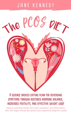 The PCOS Diet: A science backed eating plan for reversing symptoms through restored hormone balance, increased fertility, and effecti By Jane Kennedy Cover Image