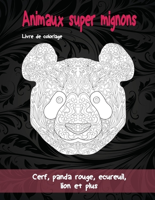 Animaux super mignons - Livre de coloriage - Cerf, panda rouge, écureuil, lion et plus By Judith Corriveau Cover Image