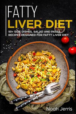 Fatty Liver Diet: 50+ Side Dishes, Salad and Pasta Recipes Designed for Fatty Liver Diet Cover Image