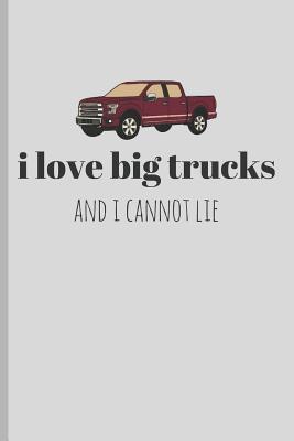 I Love Big Trucks and I Cannot Lie: Funny Notebooks for Drivers (Gifts for Husband from Wife) By Dp Productions Cover Image
