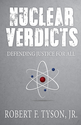 Nuclear Verdicts: Defending Justice For All By Jr. Robert F. Tyson Cover Image