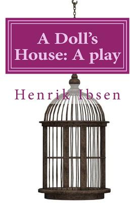 A Doll's House: A play by Henrik Ibsen