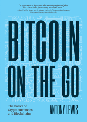 Bitcoin on the Go: The Basics of Bitcoins and Blockchains―condensed (Bitcoin Explained) By Antony Lewis Cover Image