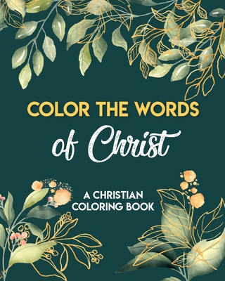 Color The Words Of Christ (A Christian Coloring Book): Christian