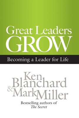 Great Leaders Grow: Becoming a Leader for Life By Ken Blanchard, Mark Miller Cover Image