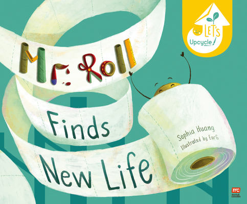 Mr. Roll Finds New Life: Let's Upcycle By Sophia Huang, EorG (Evelyn Ghozalli) (Illustrator) Cover Image