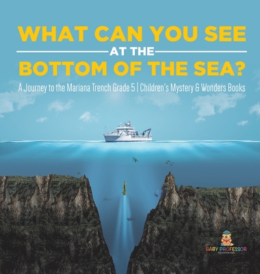 What Can You See in the Bottom of the Sea? A Journey to the Mariana Trench Grade 5 Children's Mystery & Wonders Books Cover Image
