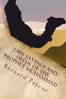 1,001 Sayings and Deeds of the Prophet Muhammad: The Companion to Pain, Pleasure and Prejudice By Bernard Payeur Cover Image