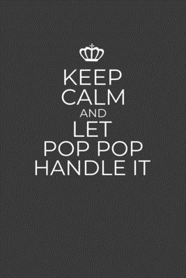 Keep Calm And Let Pop Pop Handle It: 6 x 9 Notebook for a Beloved Grandpa Cover Image