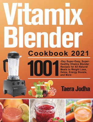 Vitamix Blender Cookbook 2021: 1001-Day Super-Easy, Super-Healthy Vitamix Blender Recipes for All-Natural Meals to Weight Loss, Detox, Energy Boosts, Cover Image
