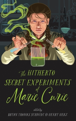 The Hitherto Secret Experiments of Marie Curie By Bryan Thomas Schmidt, Bryan Thomas Schmidt (Contribution by), Bryan Thomas Schmidt (Editor) Cover Image