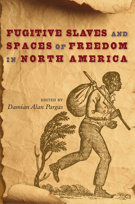 Fugitive Slaves and Spaces of Freedom in North America (Southern Dissent)