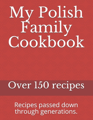 My Polish Family Cookbook: Recipes passed down through generations. By Polish Family Cover Image