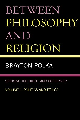Between Philosophy and Religion, Vol. II: Spinoza, the Bible, and Modernity By Brayton Polka Cover Image