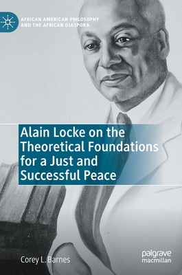 Alain Locke on the Theoretical Foundations for a Just and Successful Peace (African American Philosophy and the African Diaspora)