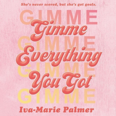 Gimme Everything You Got By Iva-Marie Palmer, Caitlin Kelly (Read by) Cover Image