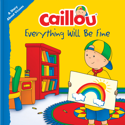 Caillou: Everything Will Be Fine: A Story about Viruses (Playtime) By Christine L'Heureux (Text by (Art/Photo Books)), Eric Sevigny (Illustrator) Cover Image