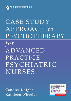 Case Study Approach to Psychotherapy for Advanced Practice Psychiatric Nurses By Candice Knight (Editor), Kathleen Wheeler (Editor) Cover Image