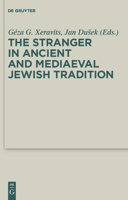 The Stranger in Ancient and Mediaeval Jewish Tradition: Papers Read at the First Meeting of the Jbsce, Piliscsaba, 2009 (Deuterocanonical and Cognate Literature Studies #4) By Géza G. Xeravits (Editor), Jan Dusek (Editor) Cover Image