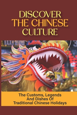 Discover The Chinese Culture: The Customs, Legends And Dishes Of Traditional Chinese Holidays: Chinese Traditional Festivals 2020 Cover Image