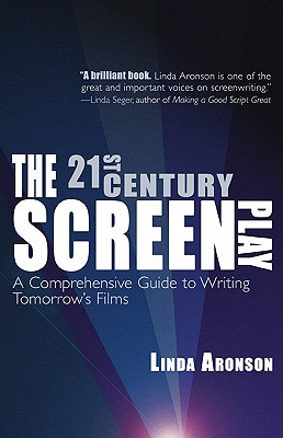The 21st-Century Screenplay: A Comprehensive Guide to Writing Tomorrow's Films By Linda Aronson Cover Image