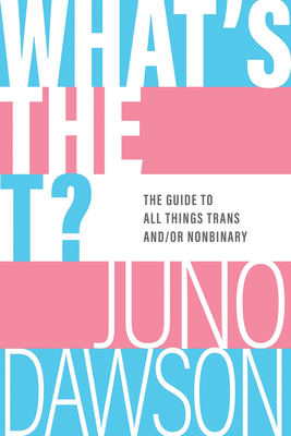 What's the T?: The Guide to All Things Trans and/or Nonbinary cover
