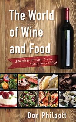 The World of Wine and Food: A Guide to Varieties, Tastes, History, and Pairings By Don Philpott Cover Image