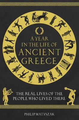 A Year in the Life of Ancient Greece: The Real Lives of the People Who Lived There Cover Image