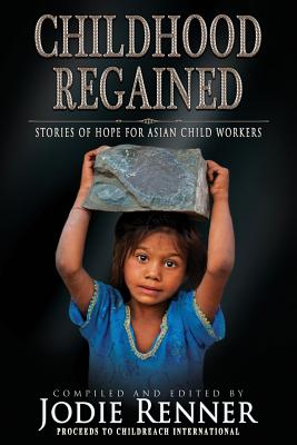 Cover for Childhood Regained: Stories of Hope for Asian Child Workers