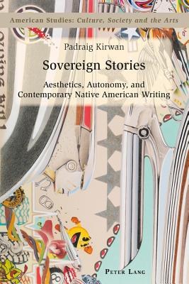 Sovereign Stories: Aesthetics, Autonomy and Contemporary Native American Writing (American Studies: Culture #8)