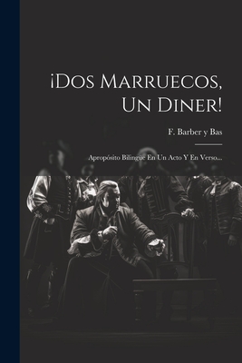 ¡dos Marruecos, Un Diner!: Apropósito Bilingüe En Un Acto Y En Verso... Cover Image