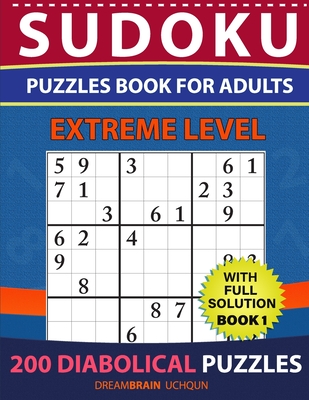Sudoku Puzzles book for adults: 200 Diabolical Puzzles with full Solution for advanced Sudoku Solvers - EXTREME LEVEL (Book 1) By Dreambrain Uchqun Cover Image