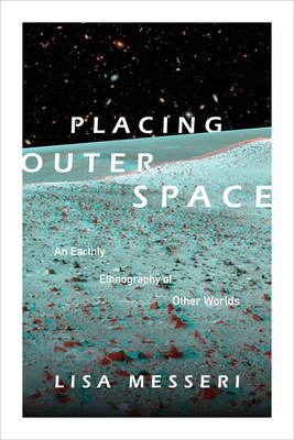 Placing Outer Space: An Earthly Ethnography of Other Worlds (Experimental Futures)